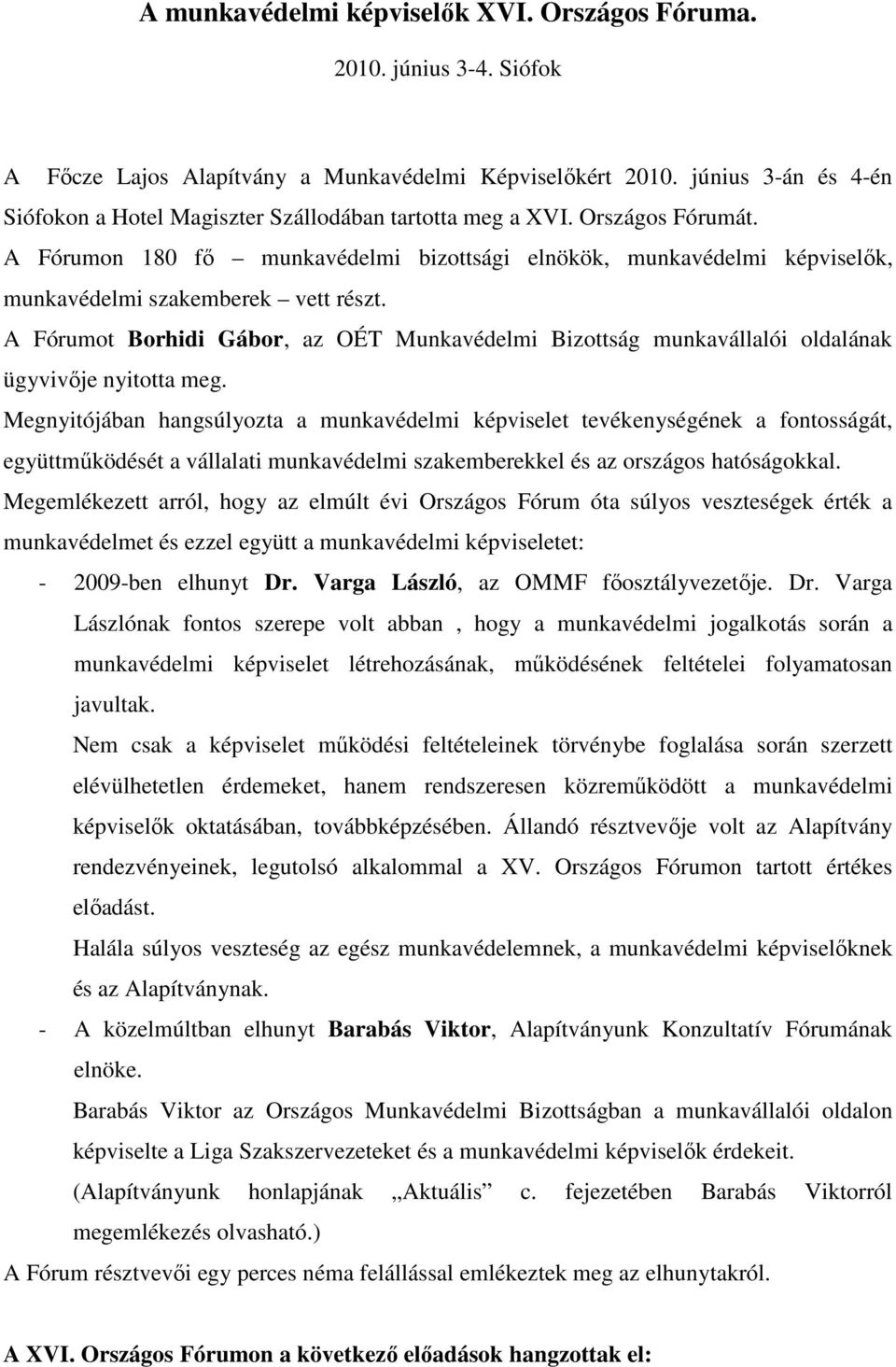 A Fórumon 180 fı munkavédelmi bizottsági elnökök, munkavédelmi képviselık, munkavédelmi szakemberek vett részt.