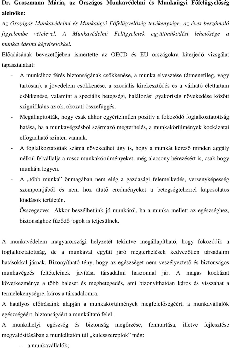 Elıadásának bevezetıjében ismertette az OECD és EU országokra kiterjedı vizsgálat tapasztalatait: - A munkához férés biztonságának csökkenése, a munka elvesztése (átmenetileg, vagy tartósan), a