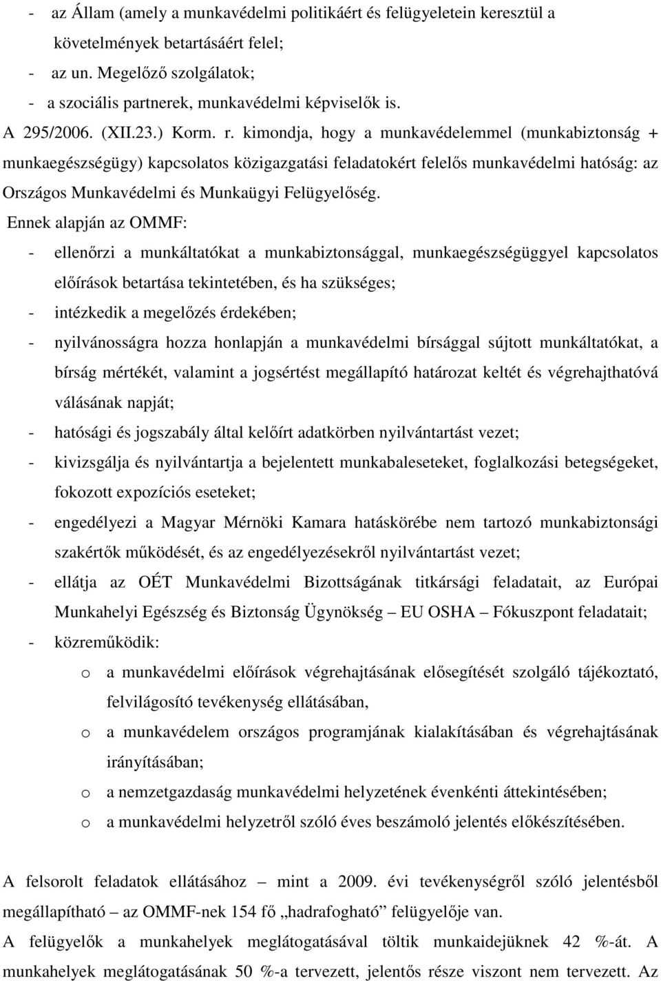 kimondja, hogy a munkavédelemmel (munkabiztonság + munkaegészségügy) kapcsolatos közigazgatási feladatokért felelıs munkavédelmi hatóság: az Országos Munkavédelmi és Munkaügyi Felügyelıség.