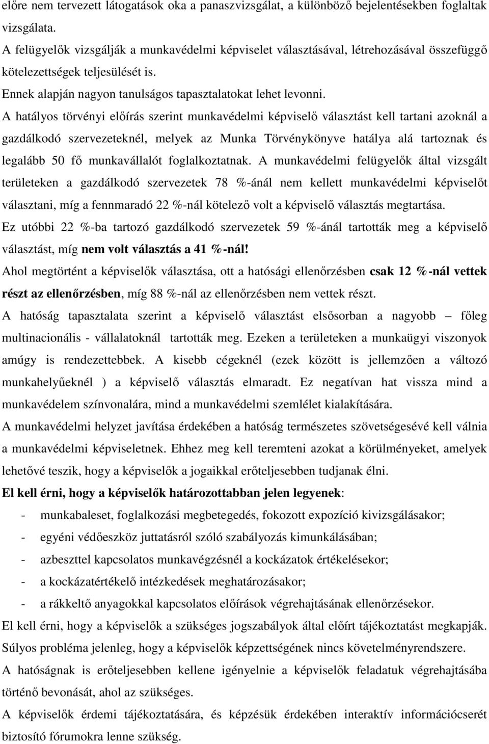 A hatályos törvényi elıírás szerint munkavédelmi képviselı választást kell tartani azoknál a gazdálkodó szervezeteknél, melyek az Munka Törvénykönyve hatálya alá tartoznak és legalább 50 fı