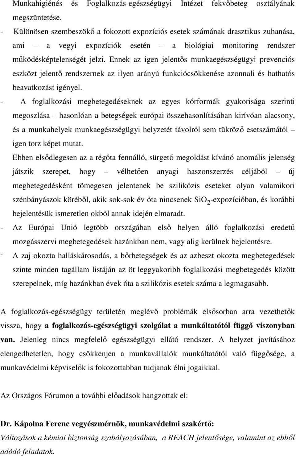 Ennek az igen jelentıs munkaegészségügyi prevenciós eszközt jelentı rendszernek az ilyen arányú funkciócsökkenése azonnali és hathatós beavatkozást igényel.