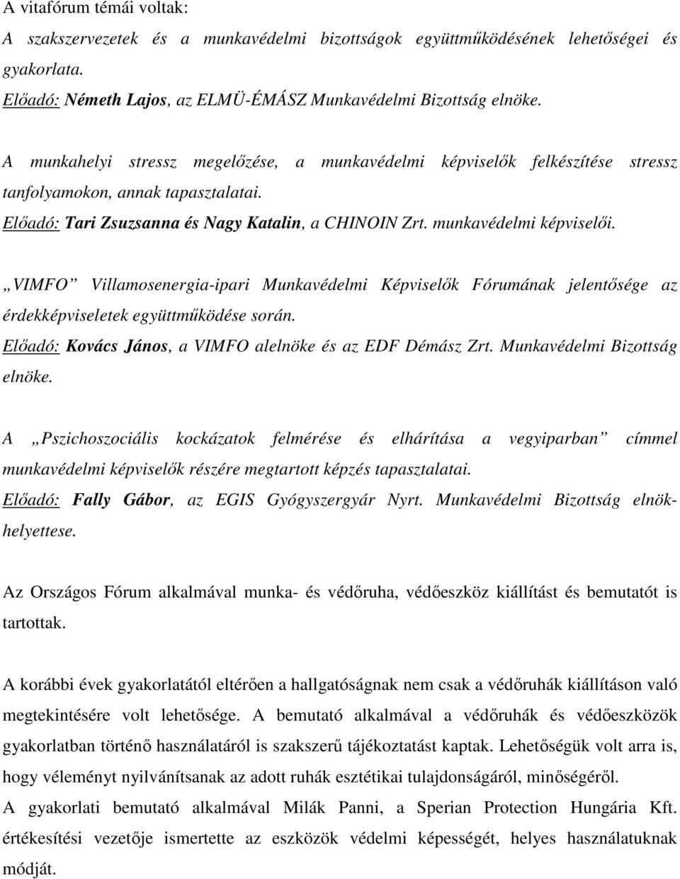 VIMFO Villamosenergia-ipari Munkavédelmi Képviselık Fórumának jelentısége az érdekképviseletek együttmőködése során. Elıadó: Kovács János, a VIMFO alelnöke és az EDF Démász Zrt.