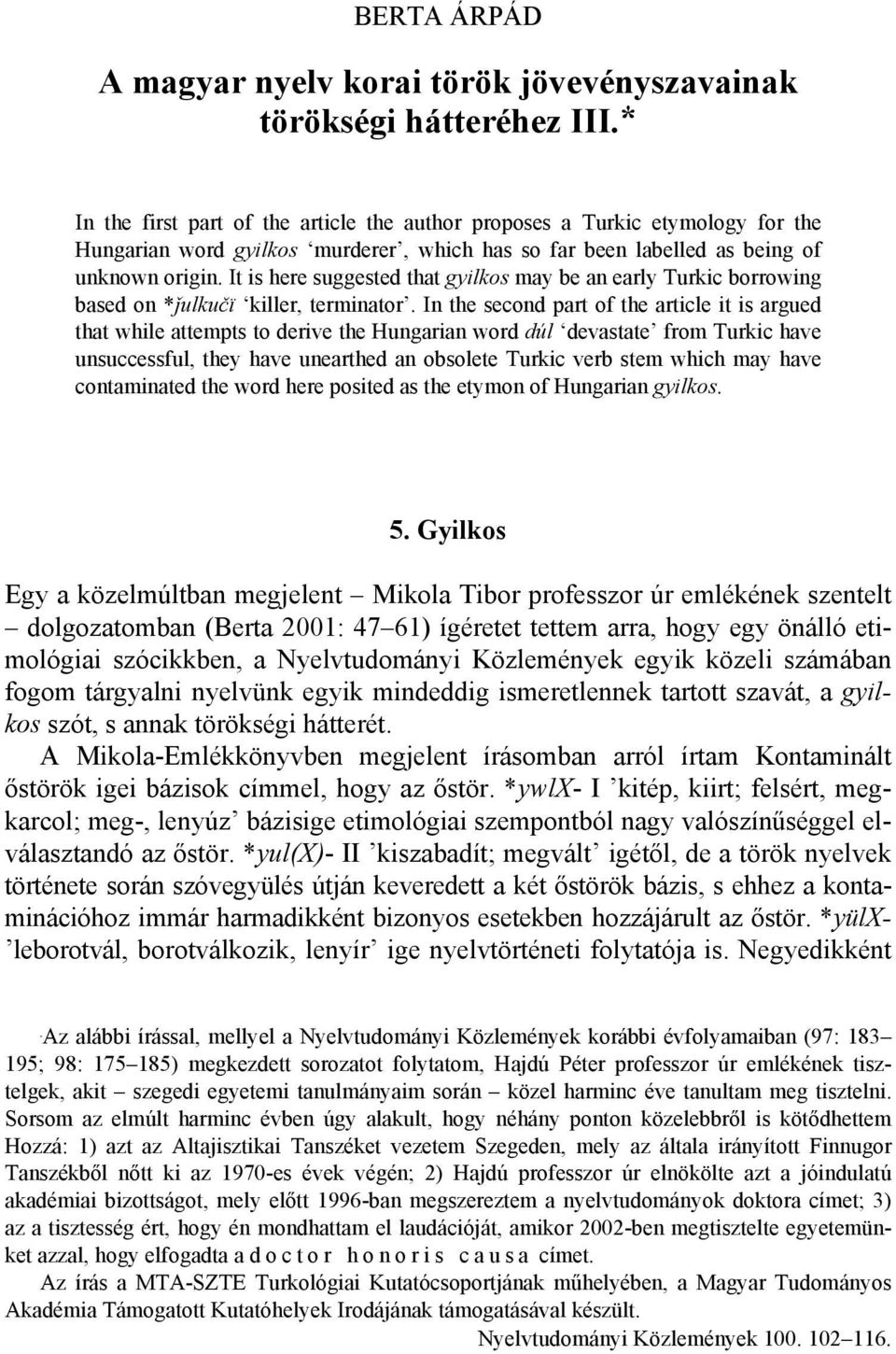 It is here suggested that gyilkos may be an early Turkic borrowing based on *Qulkučї killer, terminator.