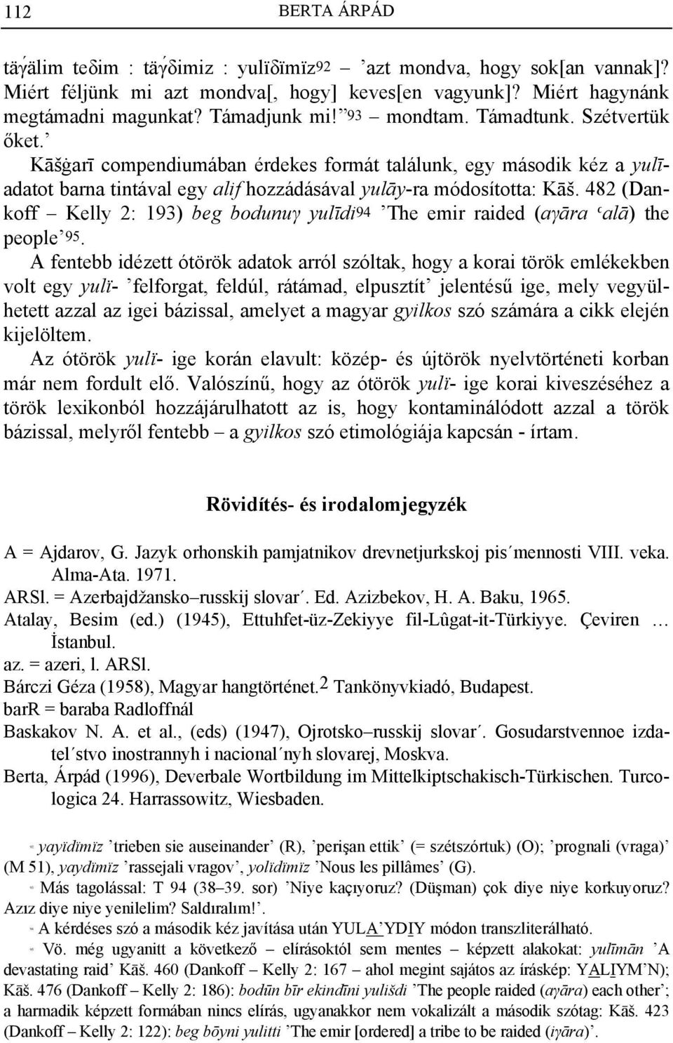 482 (Dankoff Kelly 2: 193) beg bodunuγ yulīdi94 The emir raided (aγāra Ialā) the people 95.