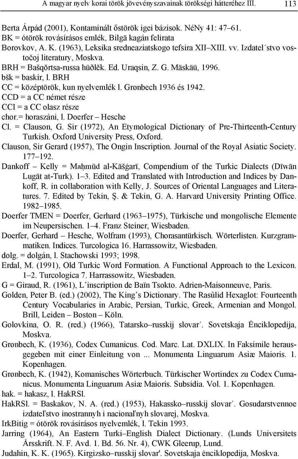 Uraqsin, Z. G. Mäskäü, 1996. bšk = baskír, l. BRH CC = középtörök, kun nyelvemlék l. Grønbech 1936 és 1942. CCD = a CC német része CCI = a CC olasz része chor.= horaszáni, l. Doerfer Hesche Cl.