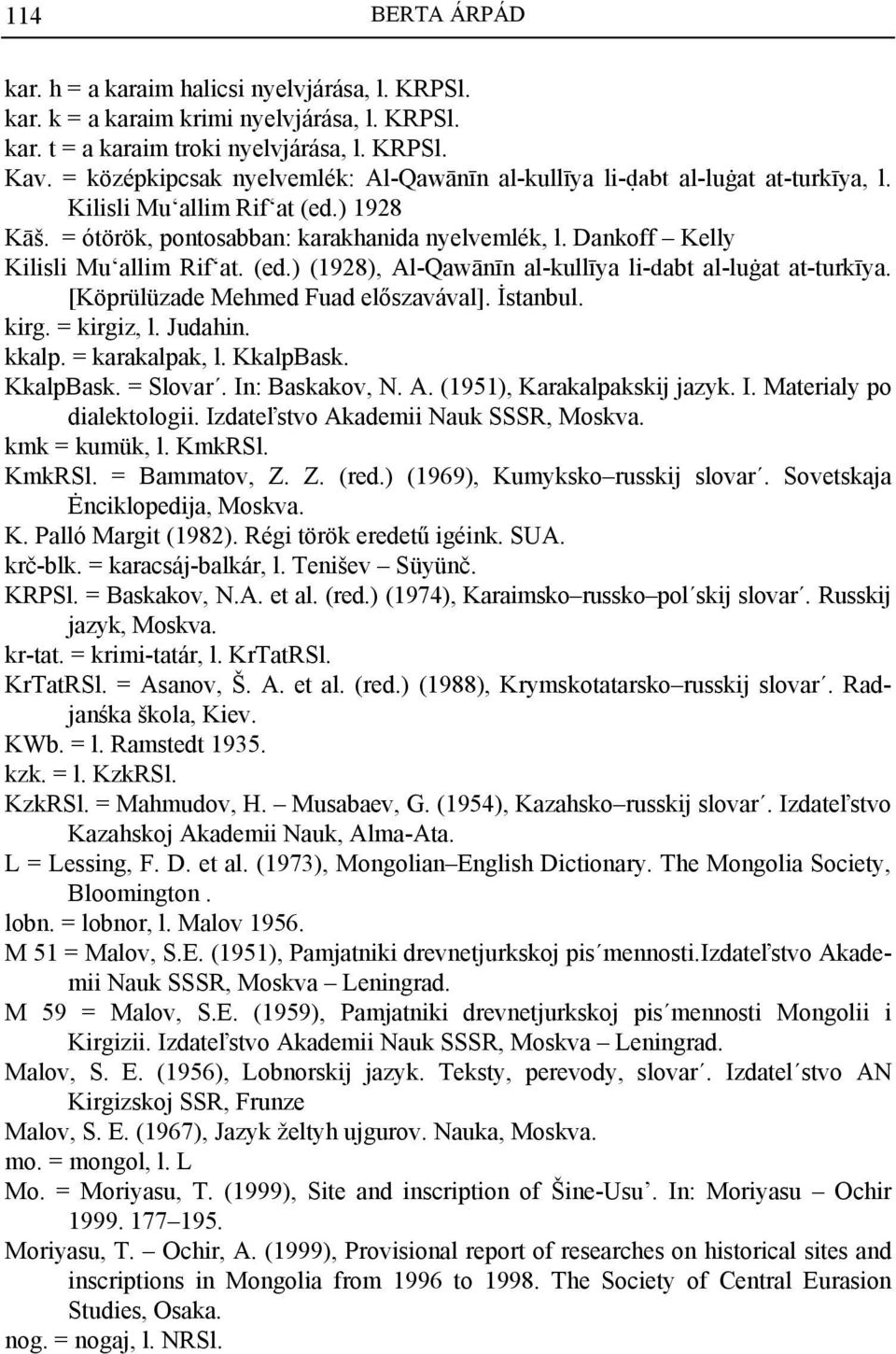 Dankoff Kelly Kilisli Mu allim Rif at. (ed.) (1928), Al-Qawānīn al-kullīya li-dabt al-luġat at-turkīya. [Köprülüzade Mehmed Fuad előszavával]. İstanbul. kirg. = kirgiz, l. Judahin. kkalp.