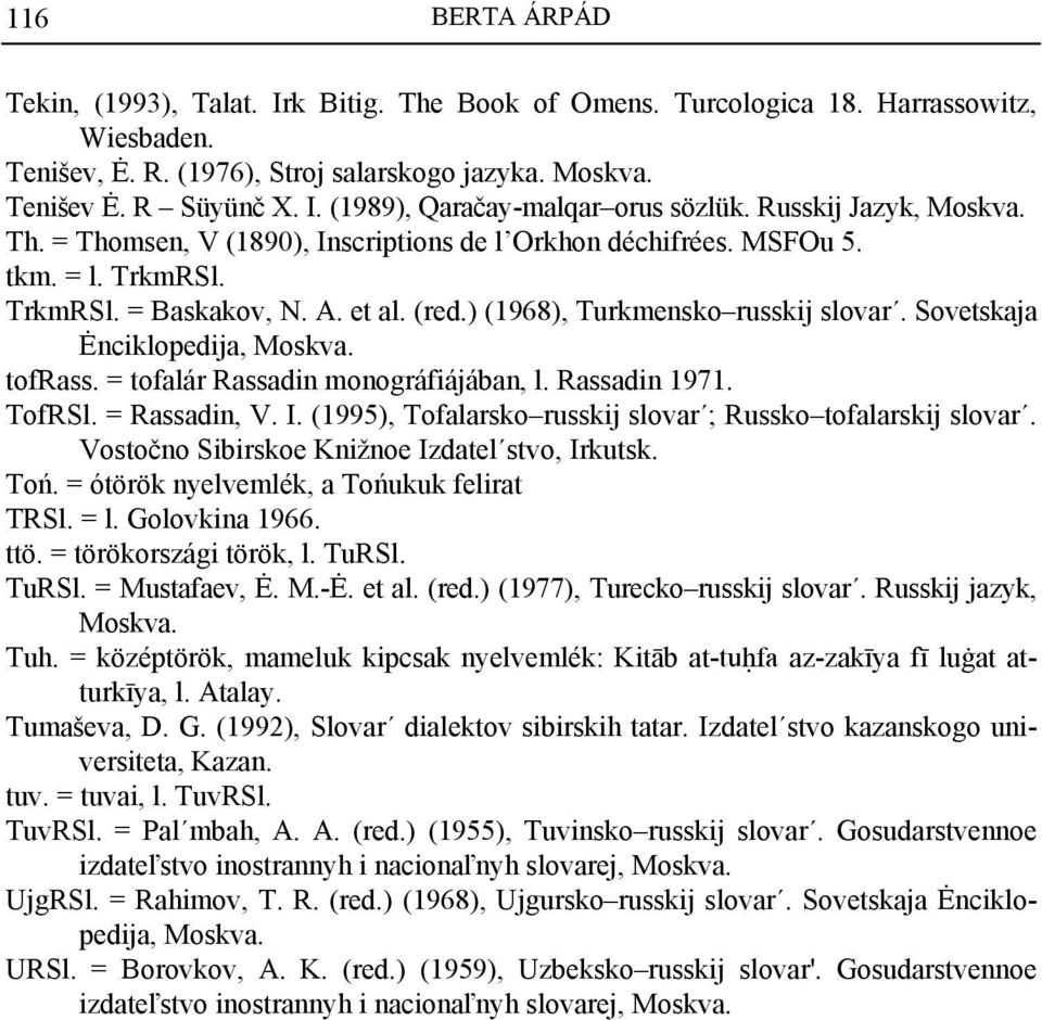 Sovetskaja Ėnciklopedija, Moskva. tofrass. = tofalár Rassadin monográfiájában, l. Rassadin 1971. TofRSl. = Rassadin, V. I. (1995), Tofalarsko russkij slovar ; Russko tofalarskij slovar.