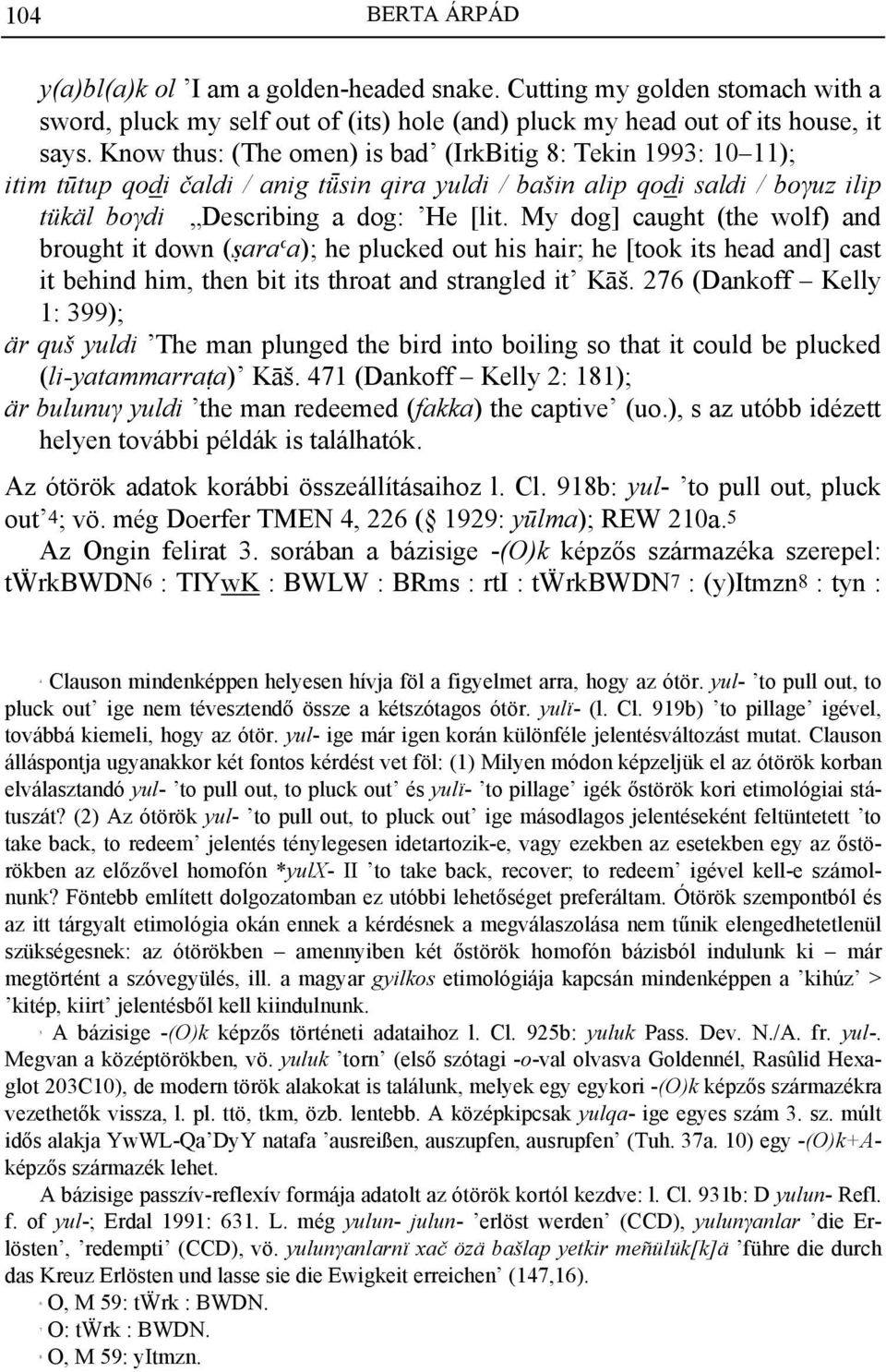 My dog] caught (the wolf) and brought it down ( araia); he plucked out his hair; he [took its head and] cast it behind him, then bit its throat and strangled it Kāš.