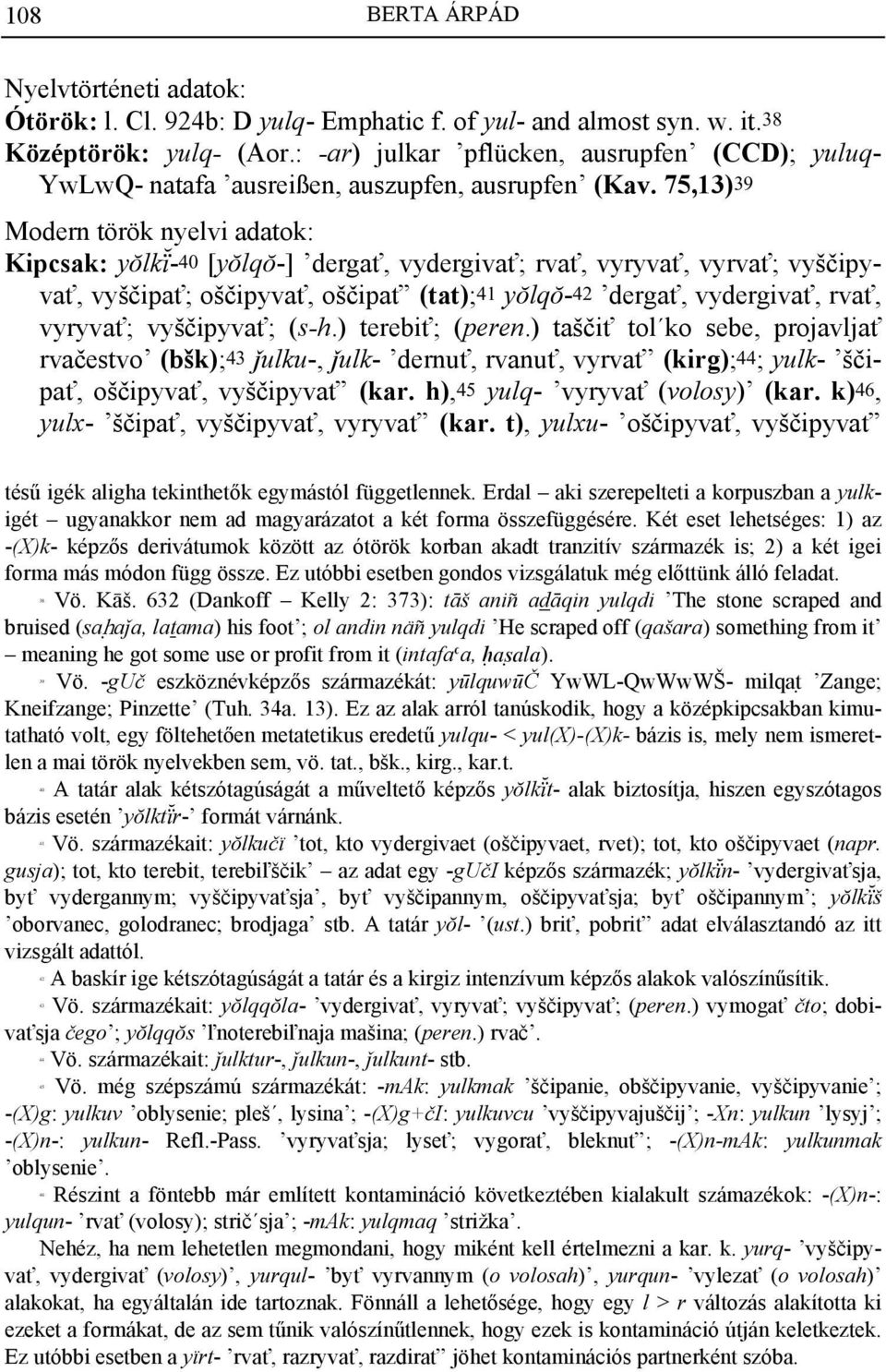 75,13)39 Modern török nyelvi adatok: Kipcsak: yŏlkð-40 [yŏlqŏ-] dergať, vydergivať; rvať, vyryvať, vyrvať; vyščipyvať, vyščipať; oščipyvať, oščipať (tat);41 yŏlqŏ-42 dergať, vydergivať, rvať,