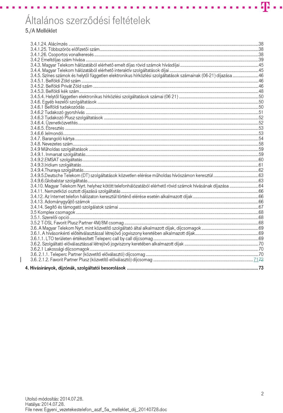 .. 46 3.4.5.1. Belföldi Zöld szám... 46 3.4.5.2. Belföldi Privát Zöld szám... 46 3.4.5.3. Belföldi kék szám... 48 3.4.5.4. Helytől független elektronikus hírközlési szolgáltatások számai (06 21).