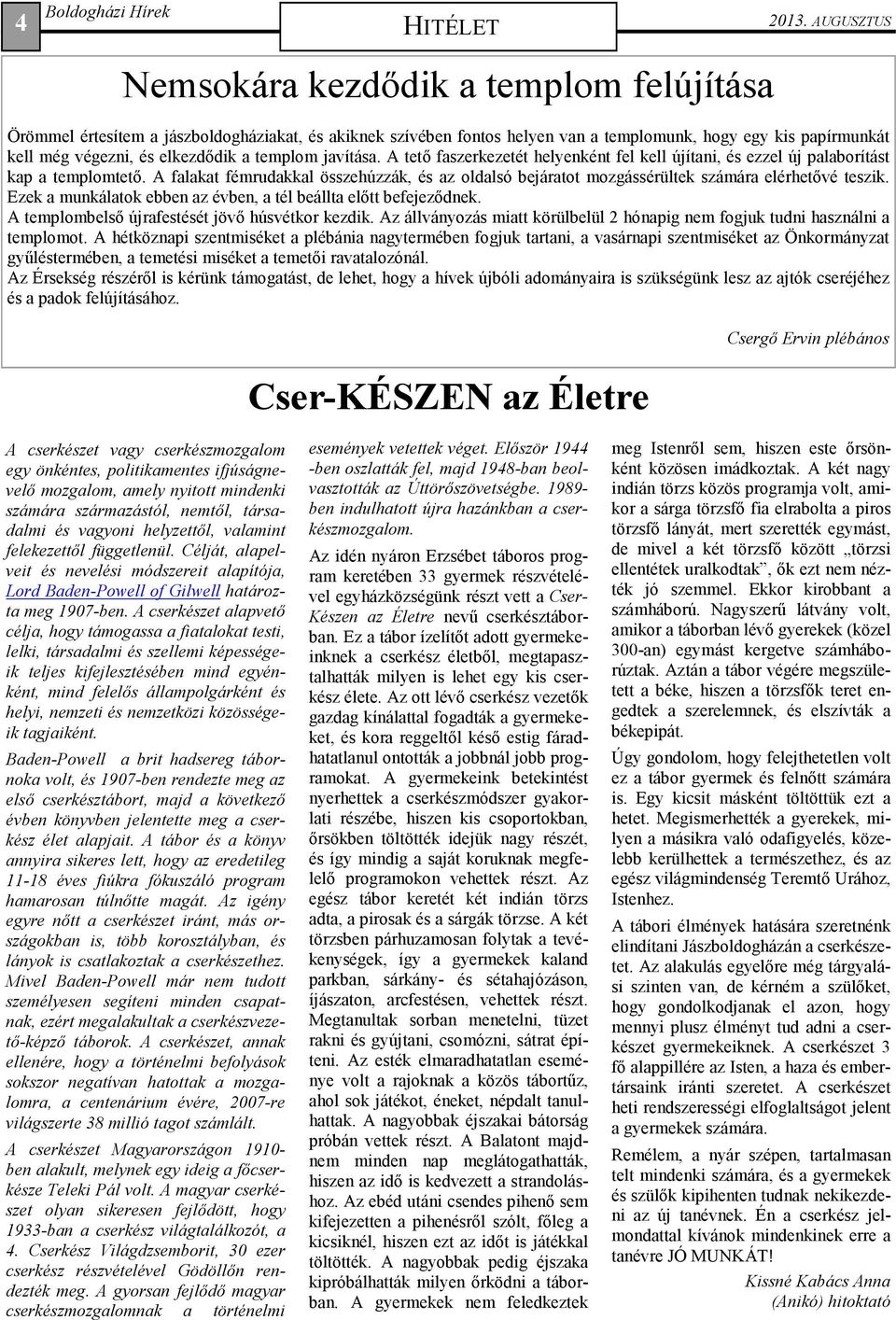 a templom javítása. A tető faszerkezetét helyenként fel kell újítani, és ezzel új palaborítást kap a templomtető.