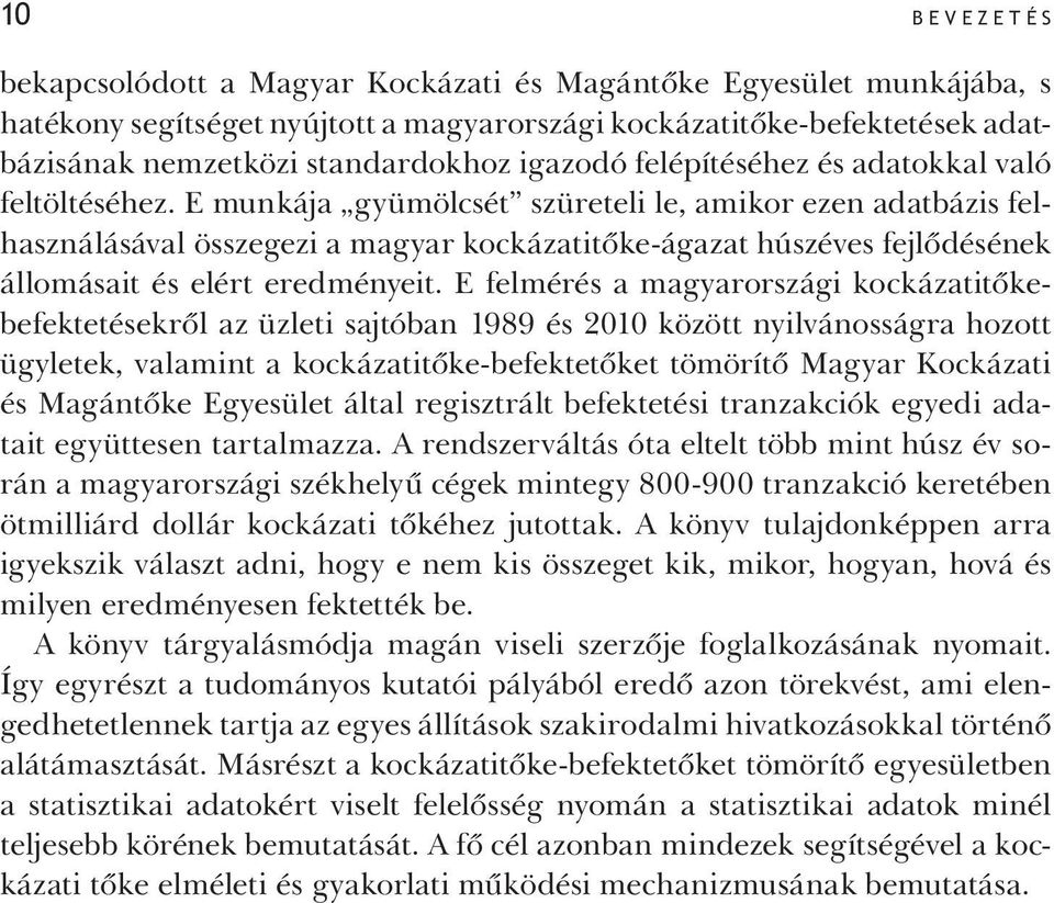 E munkája gyümölcsét szüreteli le, amikor ezen adatbázis felhasználásával összegezi a magyar kockázatitőke-ágazat húszéves fejlődésének állomásait és elért eredményeit.