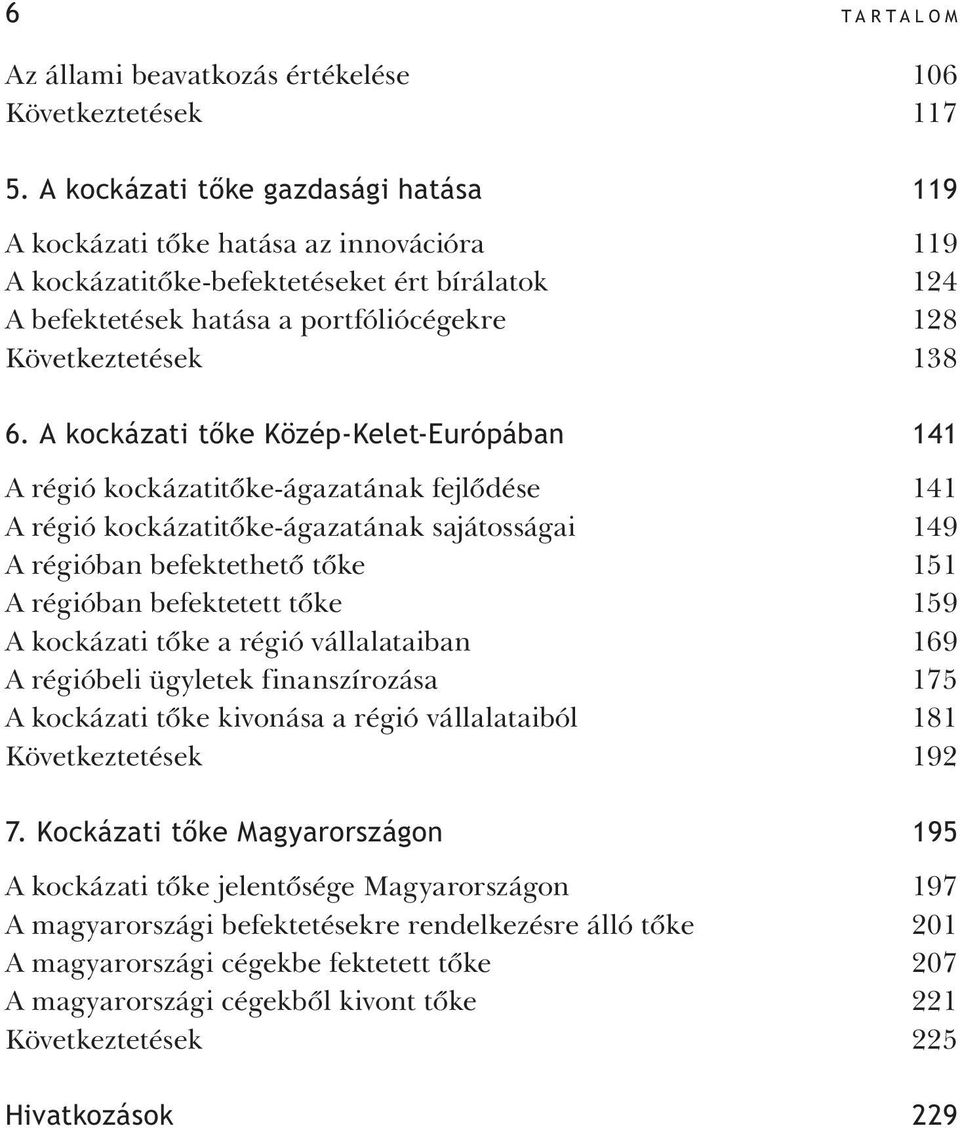 A kockázati tőke Közép-Kelet-Európában 141 A régió kockázatitőke-ágazatának fejlődése 141 A régió kockázatitőke-ágazatának sajátosságai 149 A régióban befektethető tőke 151 A régióban befektetett