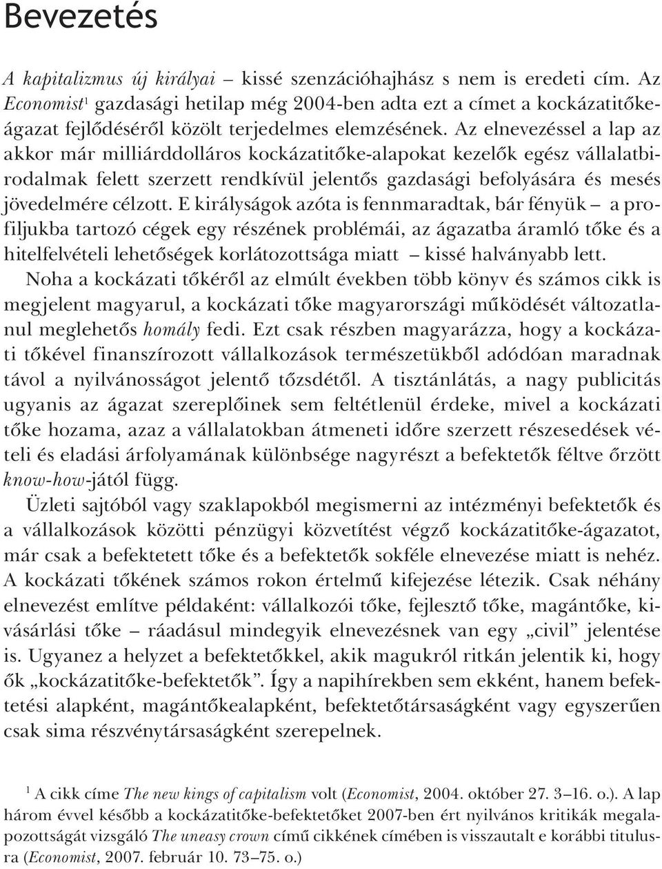 Az elnevezéssel a lap az akkor már milliárddolláros kockázatitőke-alapokat kezelők egész vállalatbirodalmak felett szerzett rendkívül jelentős gazdasági befolyására és mesés jövedelmére célzott.