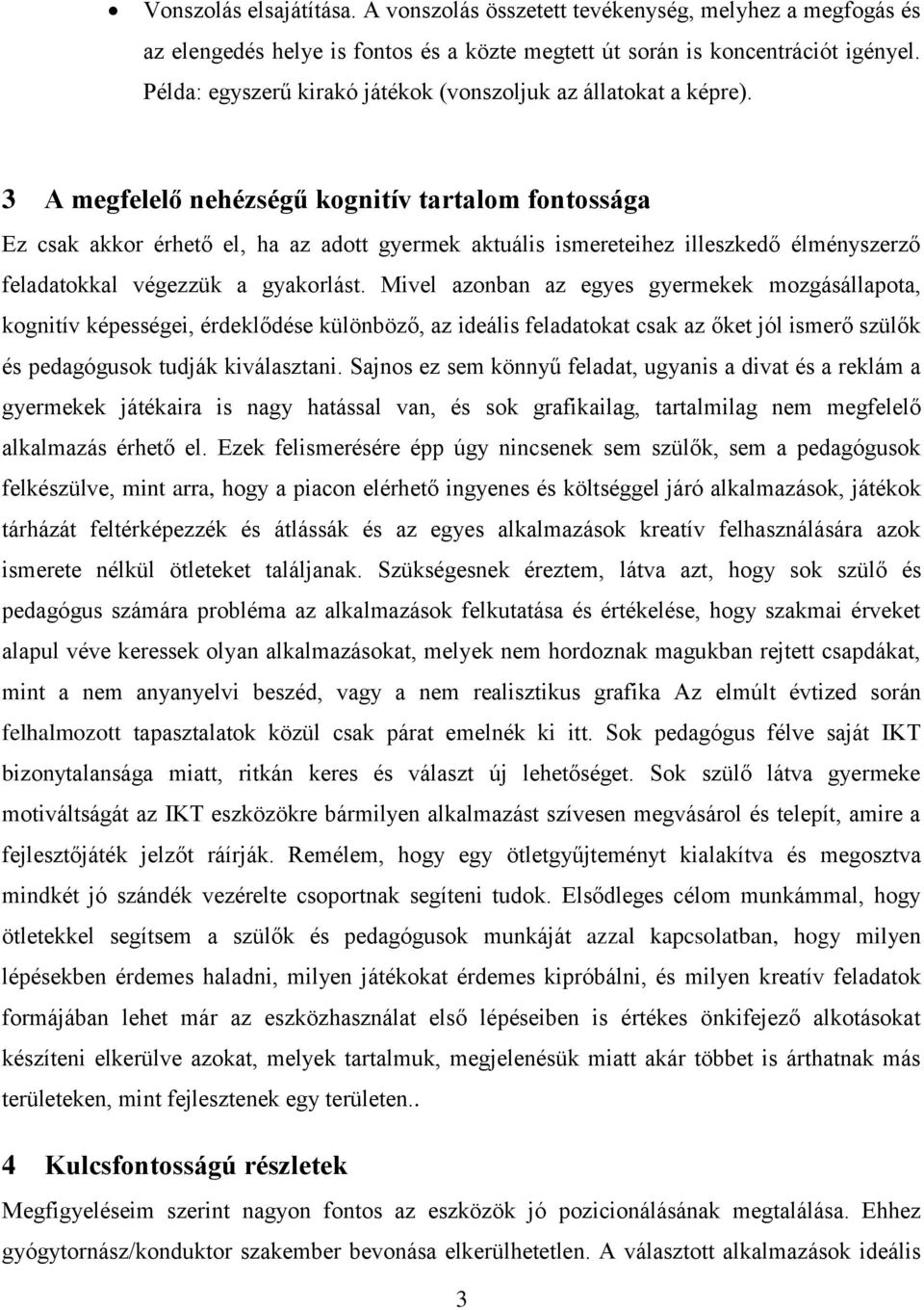 3 A megfelelő nehézségű kognitív tartalom fontossága Ez csak akkor érhető el, ha az adott gyermek aktuális ismereteihez illeszkedő élményszerző feladatokkal végezzük a gyakorlást.