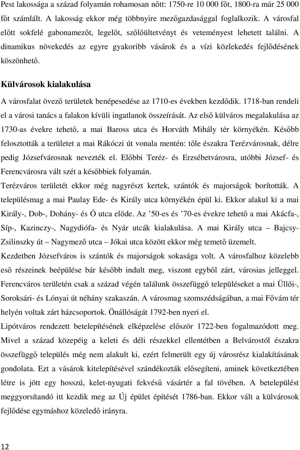 Külvárosok kialakulása A városfalat övező területek benépesedése az 1710-es években kezdődik. 1718-ban rendeli el a városi tanács a falakon kívüli ingatlanok összeírását.