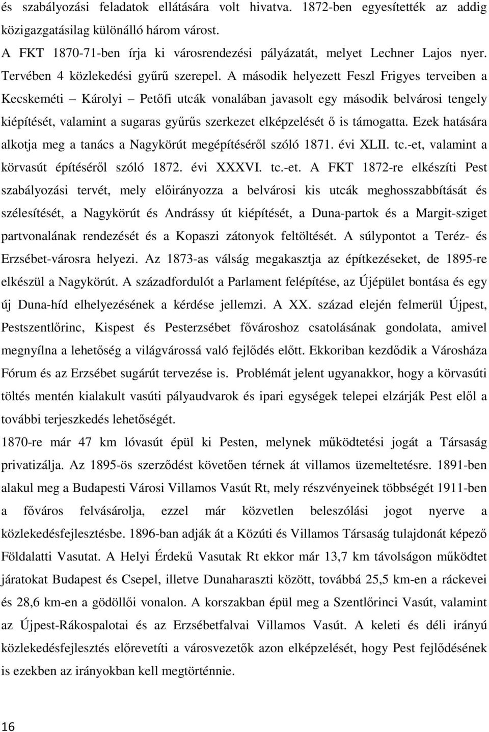 A második helyezett Feszl Frigyes terveiben a Kecskeméti Károlyi Petőfi utcák vonalában javasolt egy második belvárosi tengely kiépítését, valamint a sugaras gyűrűs szerkezet elképzelését ő is