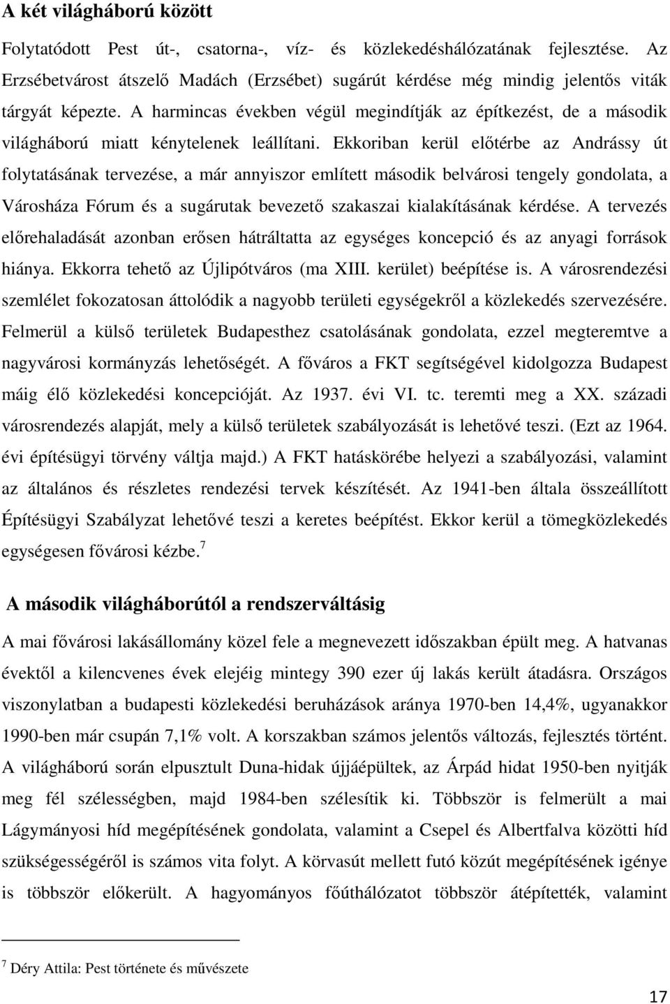 A harmincas években végül megindítják az építkezést, de a második világháború miatt kénytelenek leállítani.