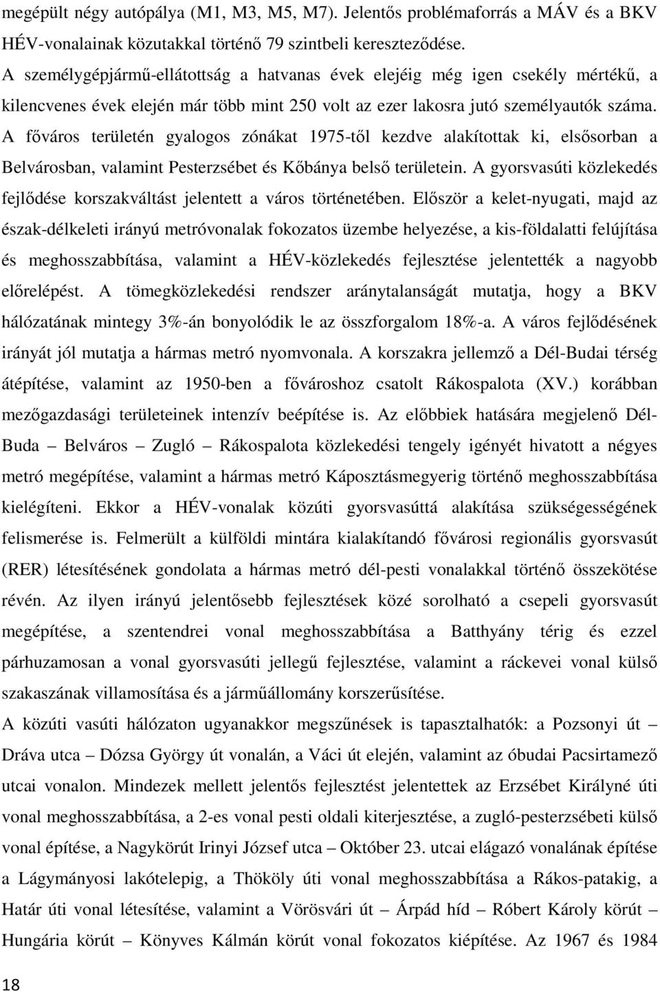 A főváros területén gyalogos zónákat 1975-től kezdve alakítottak ki, elsősorban a Belvárosban, valamint Pesterzsébet és Kőbánya belső területein.