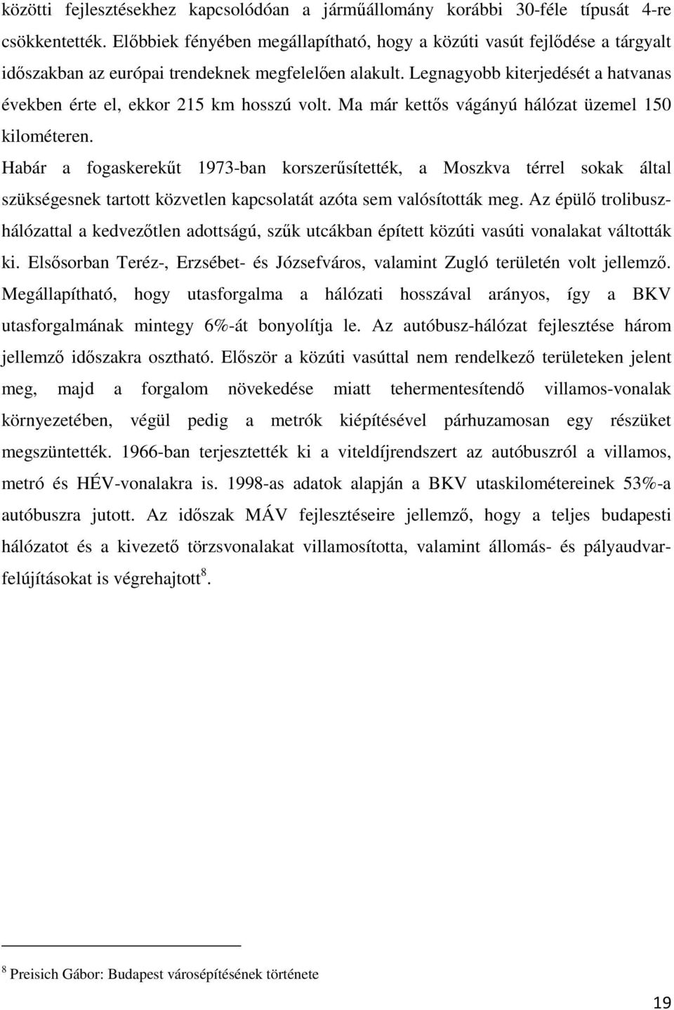 Legnagyobb kiterjedését a hatvanas években érte el, ekkor 215 km hosszú volt. Ma már kettős vágányú hálózat üzemel 150 kilométeren.