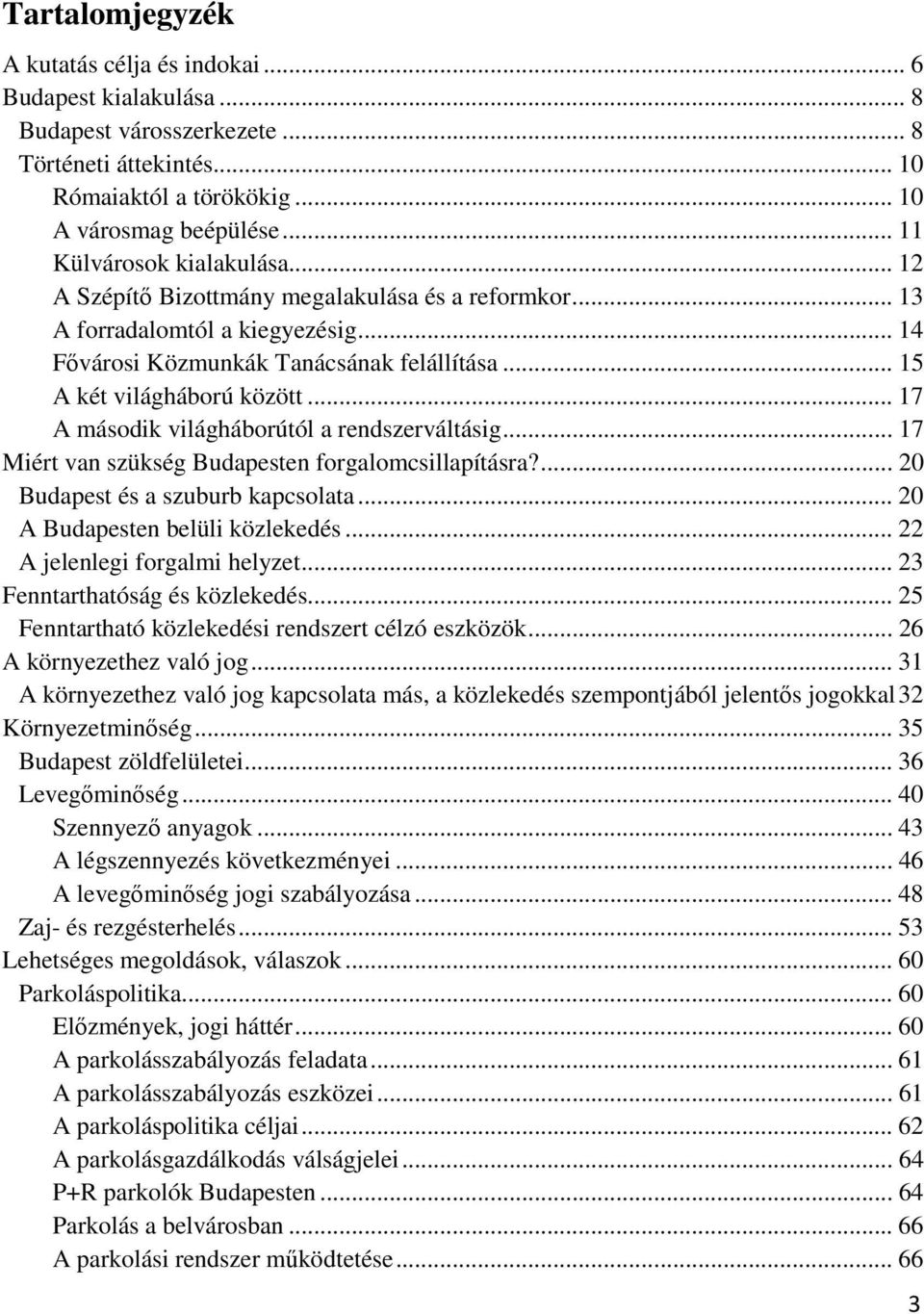 .. 17 A második világháborútól a rendszerváltásig... 17 Miért van szükség Budapesten forgalomcsillapításra?... 20 Budapest és a szuburb kapcsolata... 20 A Budapesten belüli közlekedés.