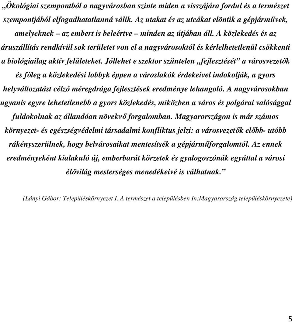 A közlekedés és az áruszállítás rendkívül sok területet von el a nagyvárosoktól és kérlelhetetlenül csökkenti a biológiailag aktív felületeket.