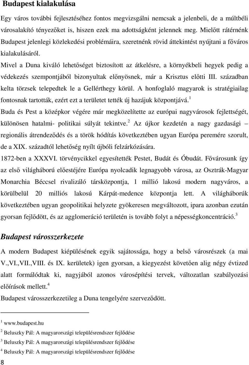 Mivel a Duna kiváló lehetőséget biztosított az átkelésre, a környékbeli hegyek pedig a védekezés szempontjából bizonyultak előnyösnek, már a Krisztus előtti III.