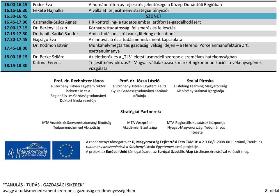 Karikó Sándor Ami a tudáson is túl van: lifelong education 17.30-17.45 Gajzágó Éva Az innováció és a tudásmenedzsment kapcsolata Dr.