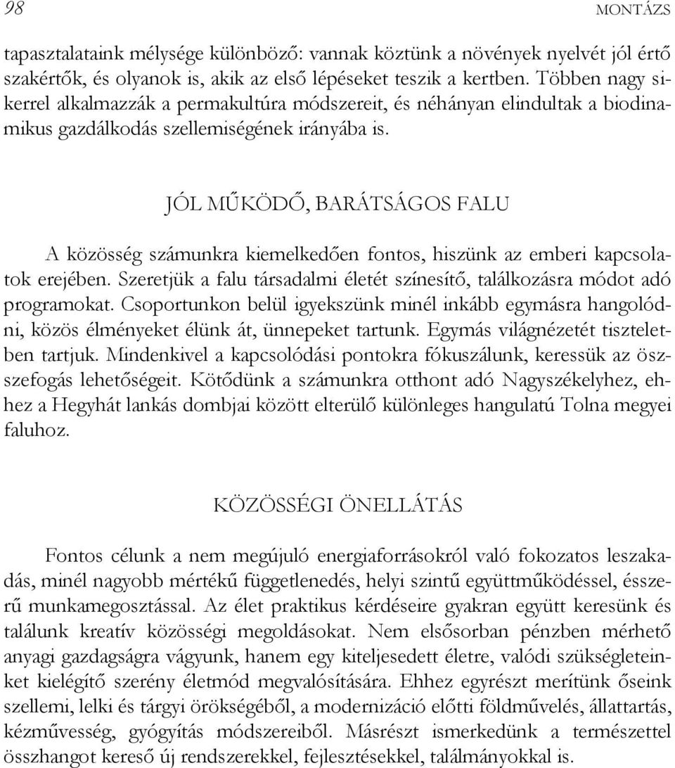 JÓL MŰKÖDŐ, BARÁTSÁGOS FALU A közösség számunkra kiemelkedően fontos, hiszünk az emberi kapcsolatok erejében. Szeretjük a falu társadalmi életét színesítő, találkozásra módot adó programokat.