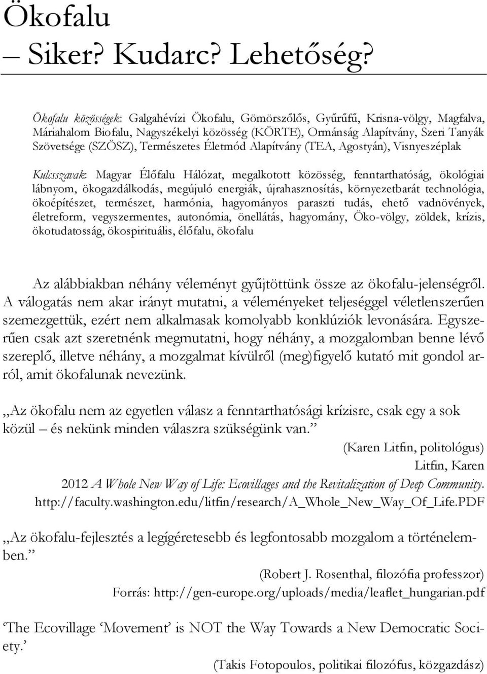 Természetes Életmód Alapítvány (TEA, Agostyán), Visnyeszéplak Kulcsszavak: Magyar Élőfalu Hálózat, megalkotott közösség, fenntarthatóság, ökológiai lábnyom, ökogazdálkodás, megújuló energiák,