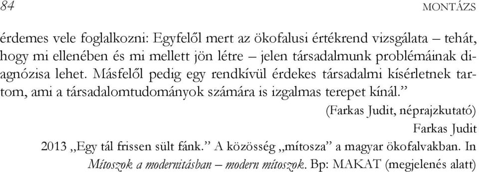 Másfelől pedig egy rendkívül érdekes társadalmi kísérletnek tartom, ami a társadalomtudományok számára is izgalmas terepet