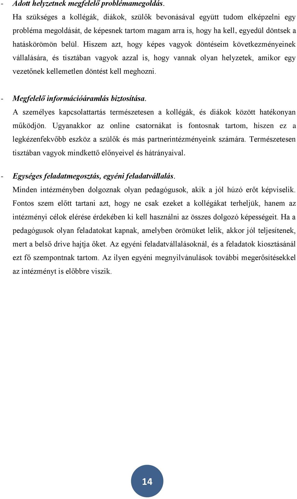 Hiszem azt, hogy képes vagyok döntéseim következményeinek vállalására, és tisztában vagyok azzal is, hogy vannak olyan helyzetek, amikor egy vezetőnek kellemetlen döntést kell meghozni.