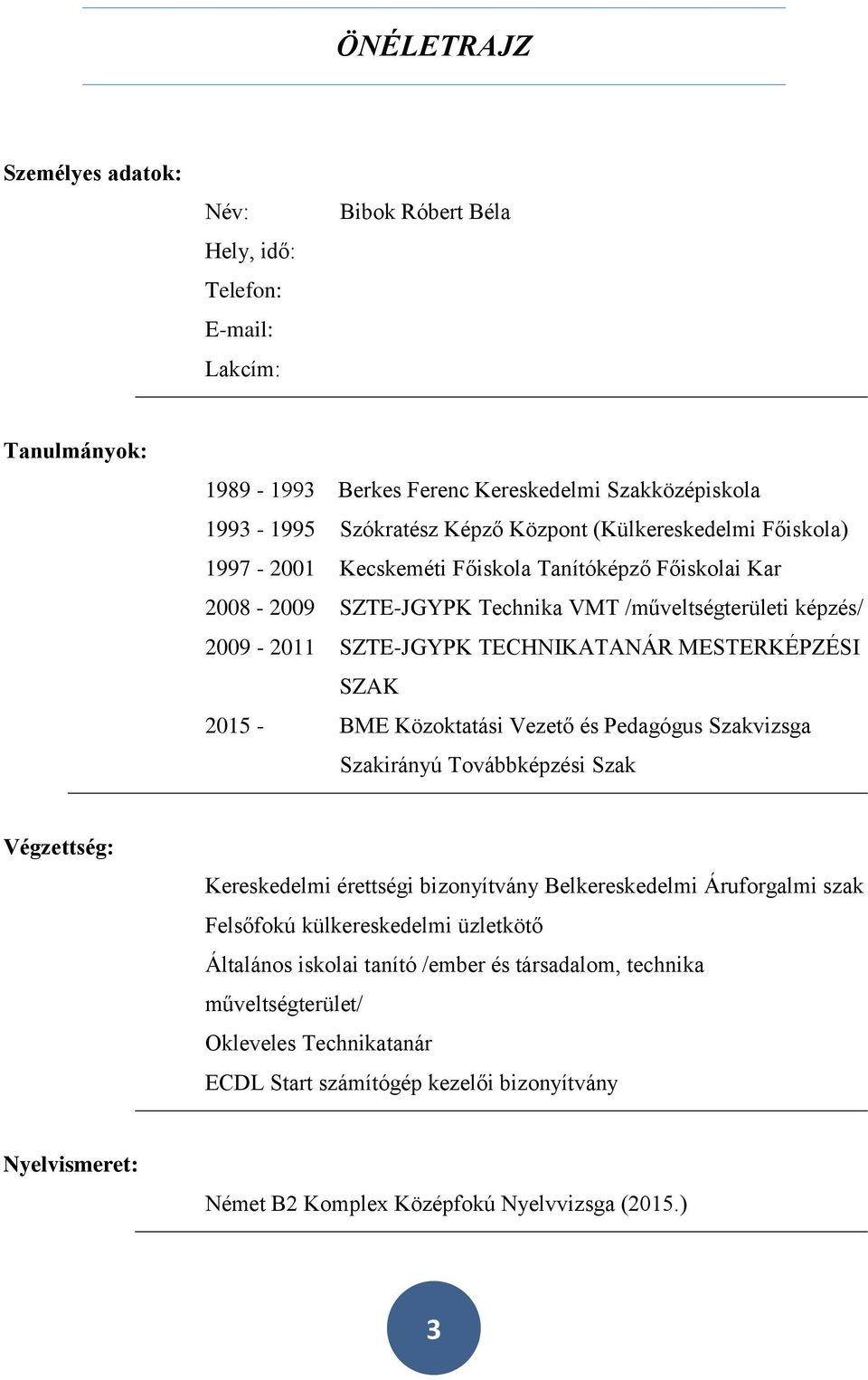 2015 - BME Közoktatási Vezető és Pedagógus Szakvizsga Szakirányú Továbbképzési Szak Végzettség: Kereskedelmi érettségi bizonyítvány Belkereskedelmi Áruforgalmi szak Felsőfokú külkereskedelmi