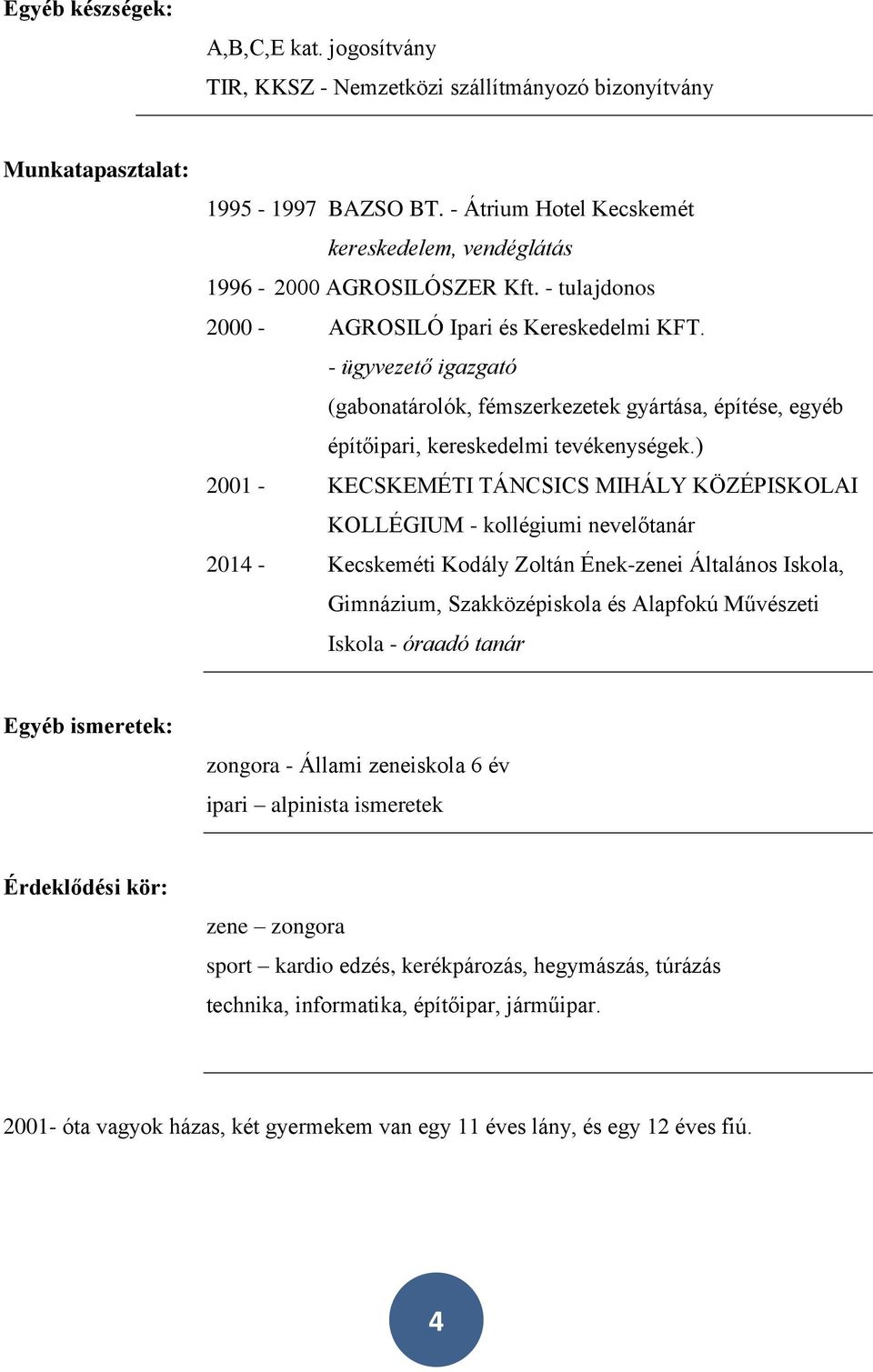 - ügyvezető igazgató (gabonatárolók, fémszerkezetek gyártása, építése, egyéb építőipari, kereskedelmi tevékenységek.