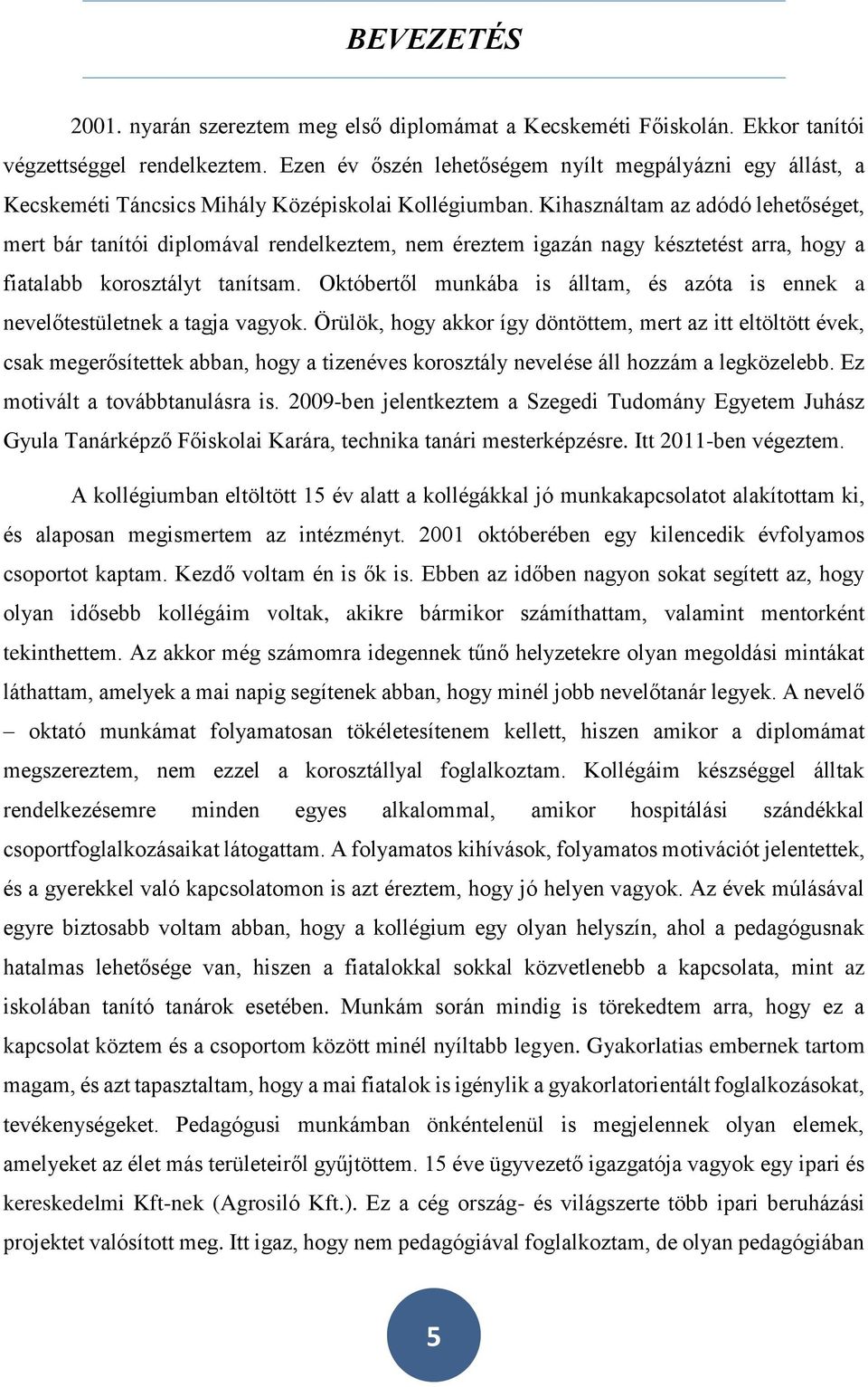 Kihasználtam az adódó lehetőséget, mert bár tanítói diplomával rendelkeztem, nem éreztem igazán nagy késztetést arra, hogy a fiatalabb korosztályt tanítsam.