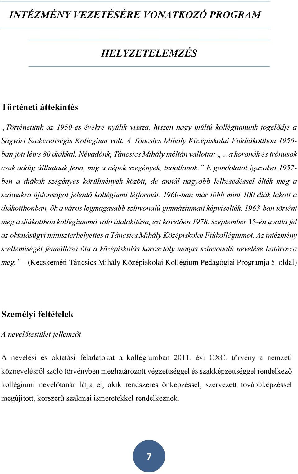 Névadónk, Táncsics Mihály méltán vallotta: a koronák és trónusok csak addig állhatnak fenn, míg a népek szegények, tudatlanok.