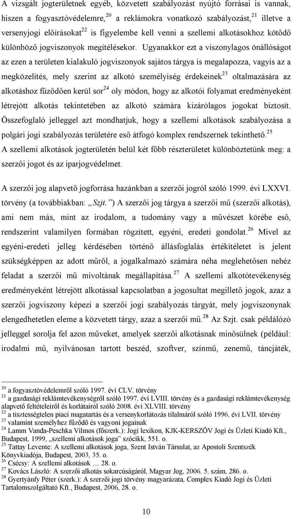 Ugyanakkor ezt a viszonylagos önállóságot az ezen a területen kialakuló jogviszonyok sajátos tárgya is megalapozza, vagyis az a megközelítés, mely szerint az alkotó személyiség érdekeinek 23