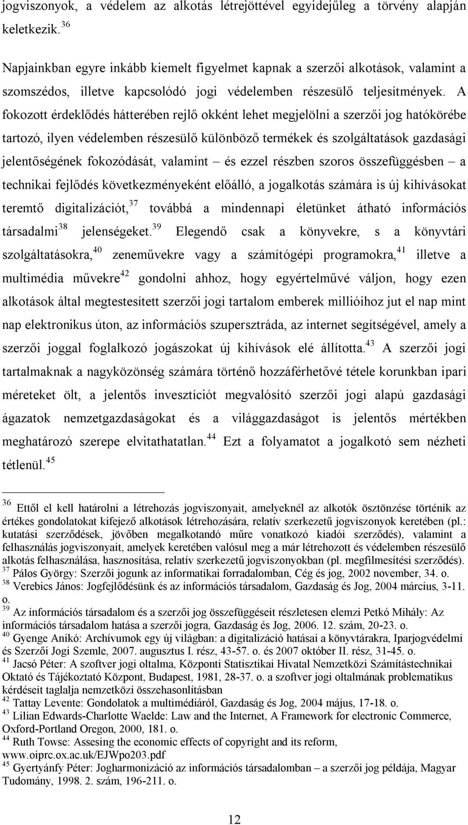 A fokozott érdeklődés hátterében rejlő okként lehet megjelölni a szerzői jog hatókörébe tartozó, ilyen védelemben részesülő különböző termékek és szolgáltatások gazdasági jelentőségének fokozódását,