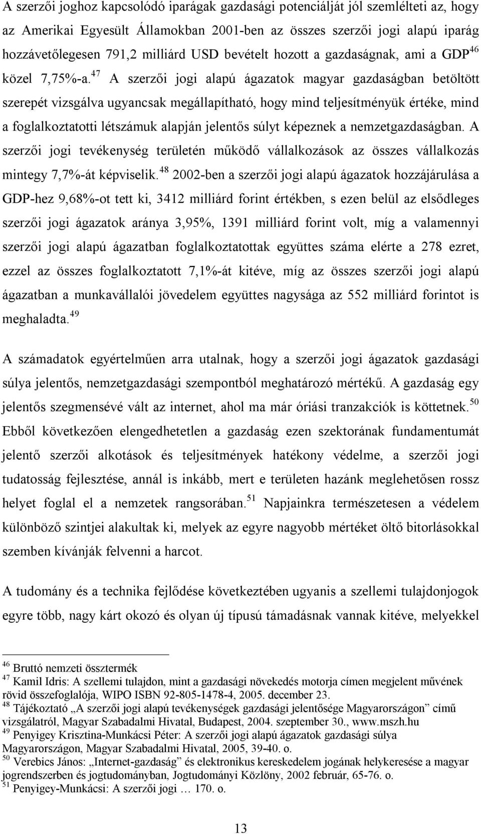 47 A szerzői jogi alapú ágazatok magyar gazdaságban betöltött szerepét vizsgálva ugyancsak megállapítható, hogy mind teljesítményük értéke, mind a foglalkoztatotti létszámuk alapján jelentős súlyt