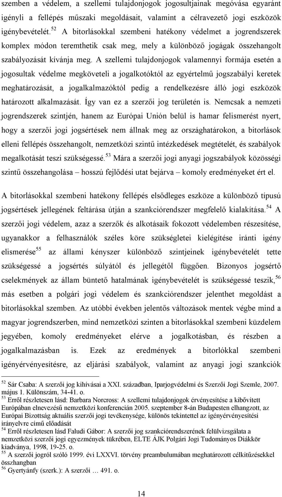 A szellemi tulajdonjogok valamennyi formája esetén a jogosultak védelme megköveteli a jogalkotóktól az egyértelmű jogszabályi keretek meghatározását, a jogalkalmazóktól pedig a rendelkezésre álló