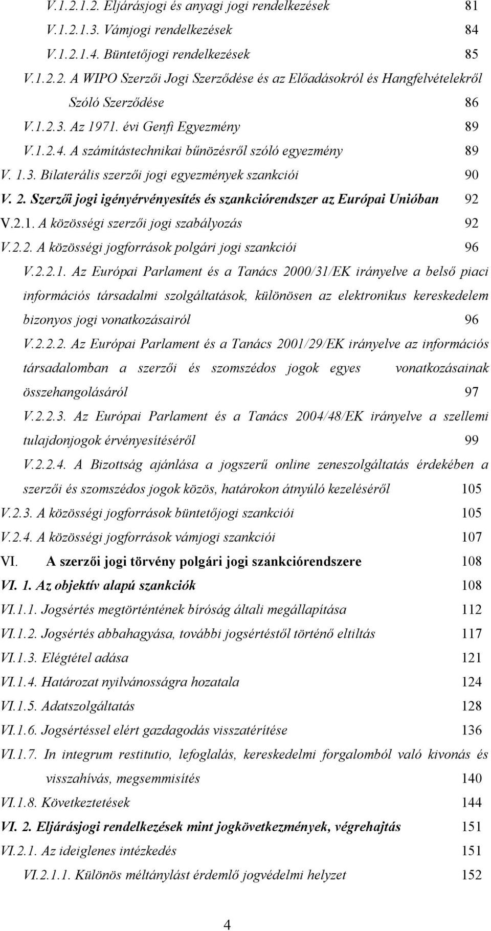 Szerzői jogi igényérvényesítés és szankciórendszer az Európai Unióban 92 V.2.1.