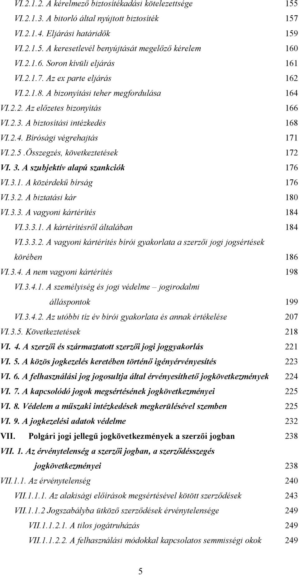 2.5.Összegzés, következtetések 172 VI. 3. A szubjektív alapú szankciók 176 VI.3.1. A közérdekű bírság 176 VI.3.2. A biztatási kár 180 VI.3.3. A vagyoni kártérítés 184 VI.3.3.1. A kártérítésről általában 184 VI.