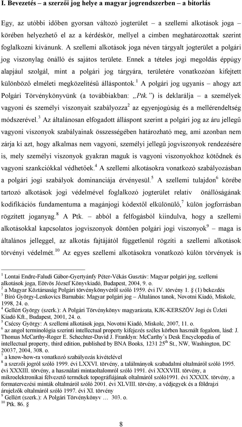 Ennek a tételes jogi megoldás éppúgy alapjául szolgál, mint a polgári jog tárgyára, területére vonatkozóan kifejtett különböző elméleti megközelítésű álláspontok.