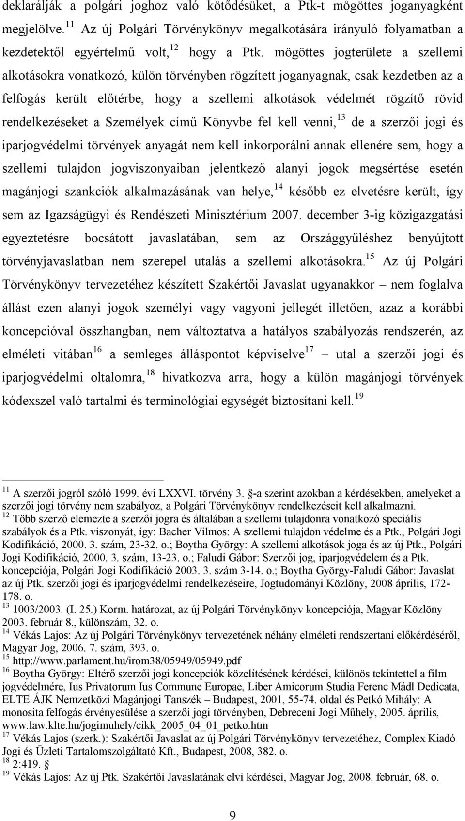 rendelkezéseket a Személyek című Könyvbe fel kell venni, 13 de a szerzői jogi és iparjogvédelmi törvények anyagát nem kell inkorporálni annak ellenére sem, hogy a szellemi tulajdon jogviszonyaiban