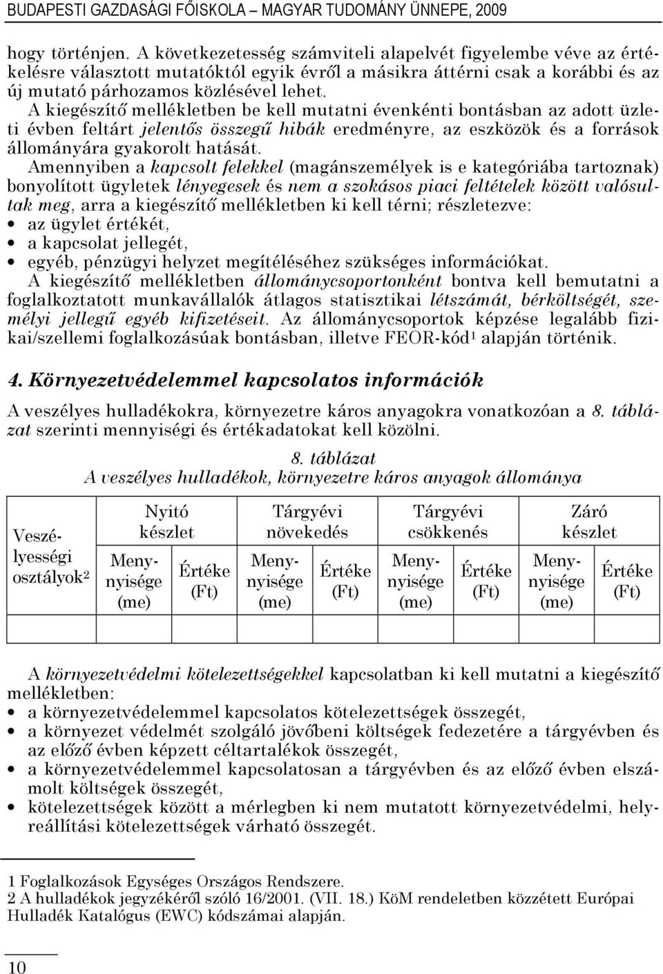 A kiegészítő mellékletben be kell mutatni évenkénti bontásban az adott üzleti évben feltárt jelentős összegű hibák eredményre, az eszközök és a források állományára gyakorolt hatását.