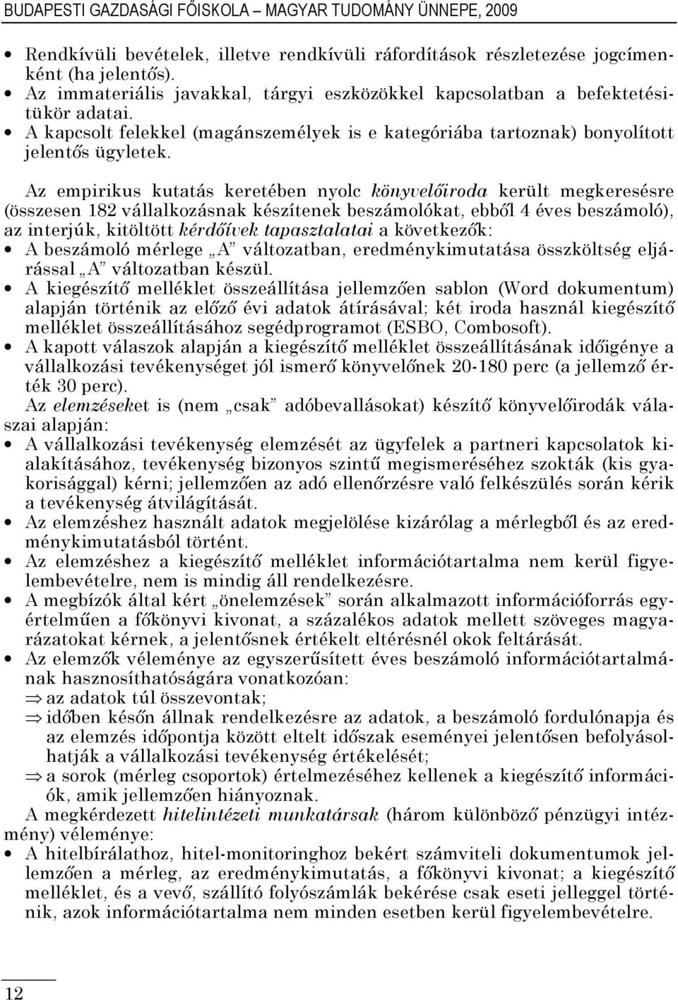 Az empirikus kutatás keretében nyolc könyvelőiroda került megkeresésre (összesen 182 vállalkozásnak készítenek beszámolókat, ebből 4 éves beszámoló), az interjúk, kitöltött kérdőívek tapasztalatai a