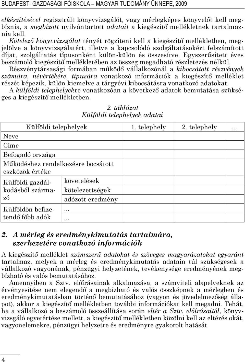 Kötelező könyvvizsgálat tényét rögzíteni kell a kiegészítő mellékletben, megjelölve a könyvvizsgálatért, illetve a kapcsolódó szolgáltatásokért felszámított díjat, szolgáltatás típusonként