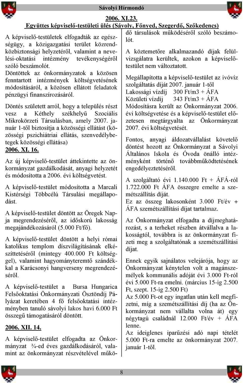 Döntés született arról, hogy a település részt vesz a Kéthely székhelyű Szociális Mikrokörzeti Társulásban, amely 2007.