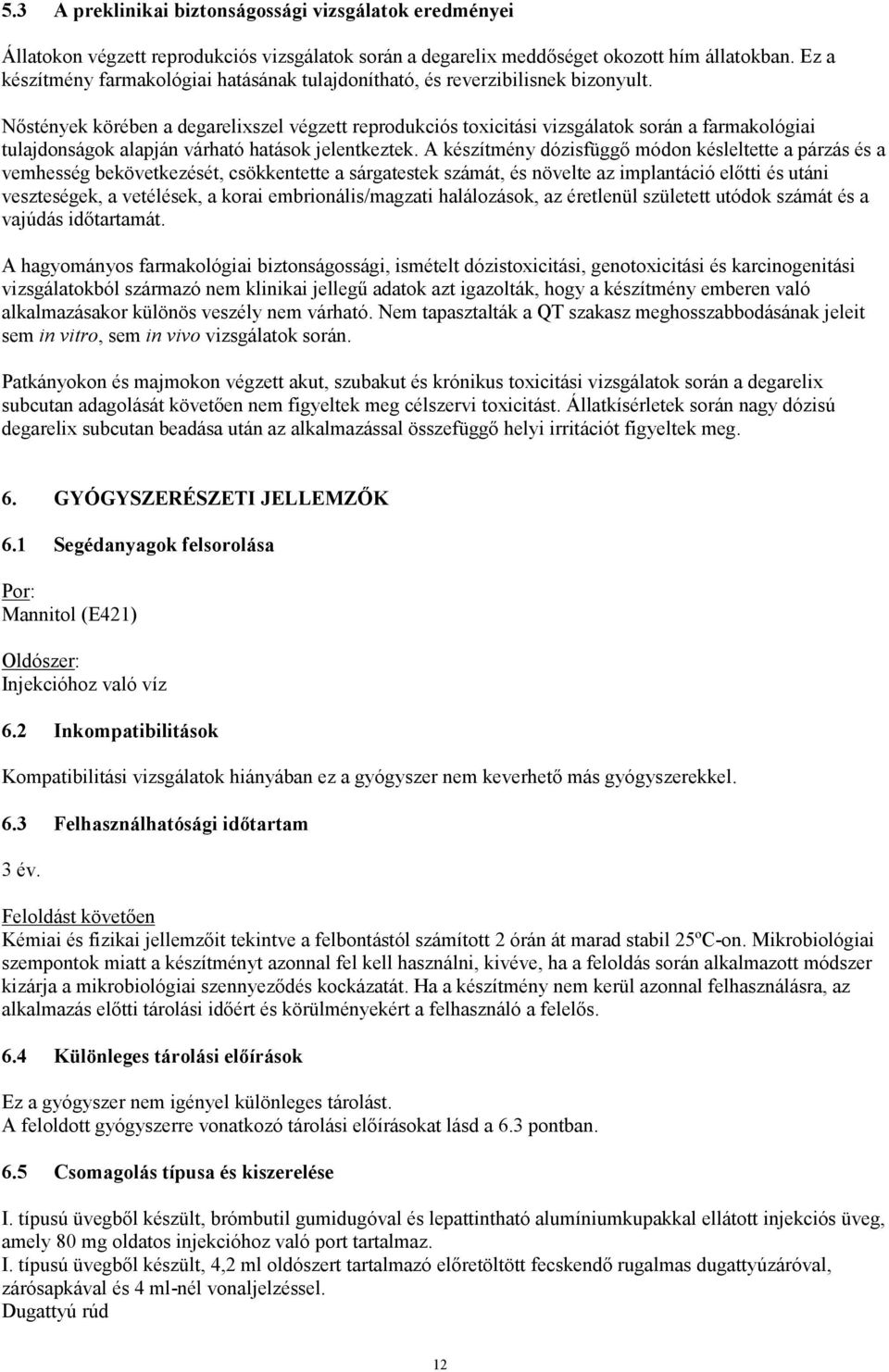 Nőstények körében a degarelixszel végzett reprodukciós toxicitási vizsgálatok során a farmakológiai tulajdonságok alapján várható hatások jelentkeztek.