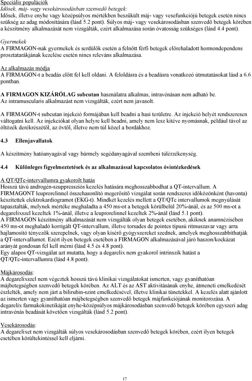 Gyermekek A FIRMAGON-nak gyermekek és serdülők esetén a felnőtt férfi betegek előrehaladott hormondependens prosztatarákjának kezelése esetén nincs releváns alkalmazása.